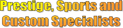 Prestige, Sports and
Custom Specialists